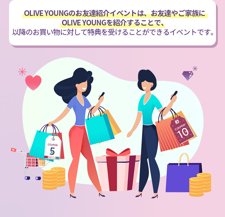 OLIVE YOUNGのお友達紹介イベントは、お友達やご家族に OLIVE YOUNGを紹介することで、以降のお買い物に対して特典を受けることができるイベントです。