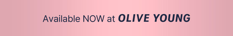 Available NOW at OLIVE YOUNG