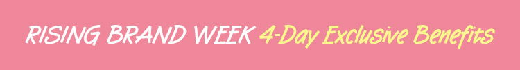 RISING BRAND WEEK 4-Day Exclusive Benefits