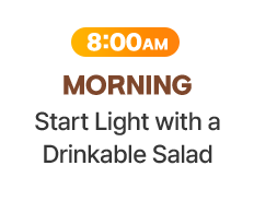 8:00 AM MORNING - Start Light with a Drinkable Salad