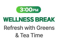 3:00 PM WELLNESS BREAK - Refresh with Greens & Tea Time