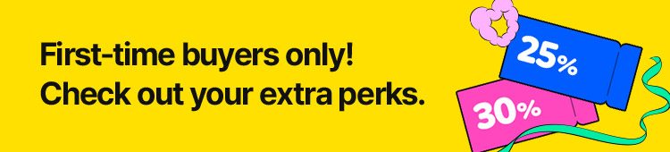 First-time buyers only! Check out your extra perks. COUPON 25% COUPON 30%