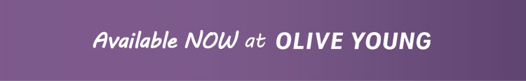 Available NOW at OLIVE YOUNG