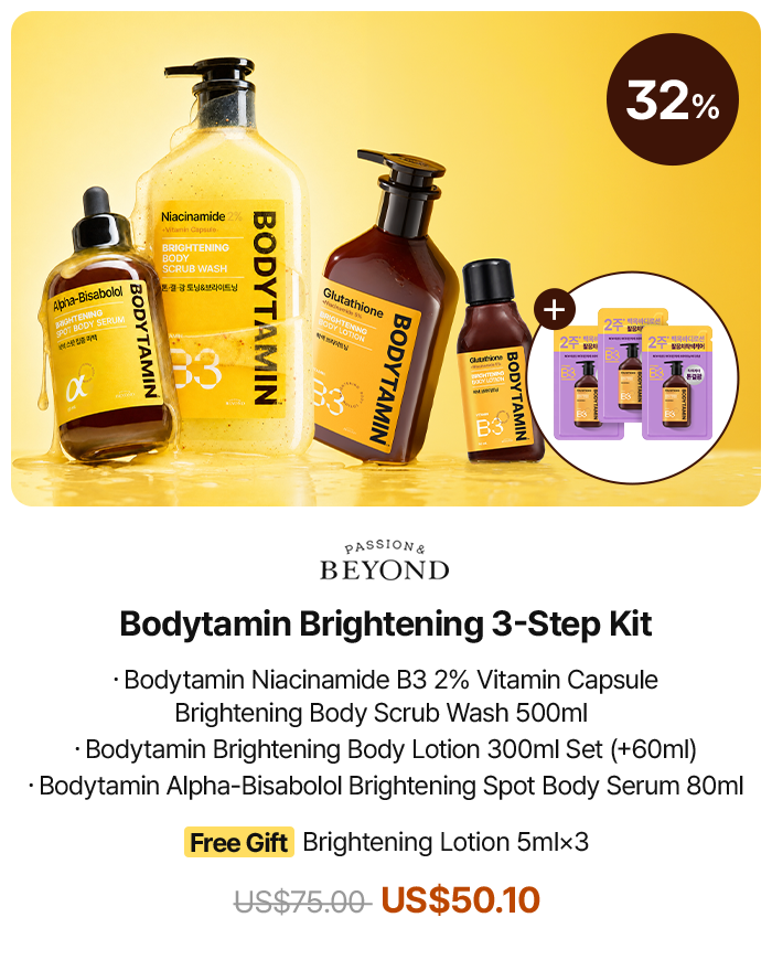 32% PASSION & BEYOND Bodytamin Brightening 3-Step Kit · Bodytamin Niacinamide B3 2% Vitamin Capsule Brightening Body Scrub Wash 500ml · Bodytamin Brightening Body Lotion 300ml Set (+60ml) · Bodytamin Alpha-Bisabolol Brightening Spot Body Serum 80ml Free Gift Brightening Lotion 5ml×3 US$75.00 US$50.10