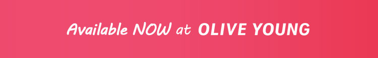 Available NOW at OLIVE YOUNG