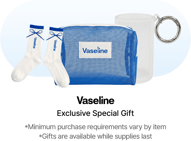 Vaseline Exclusive Special Gift *Minimum purchase requirements vary by item *Gifts are available while supplies last