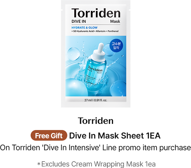 Torriden Free Gift Dive In Mask Sheet 1EA On Torriden 'Dive In Intensive' Line promo item purchase *Excludes Cream Wrapping Mask 1ea