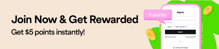 Join Now & Get Rewarded Get $5 points instantly!